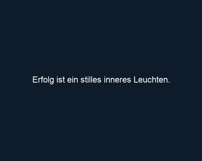 Erfolg ist ein stilles inneres Leuchten.