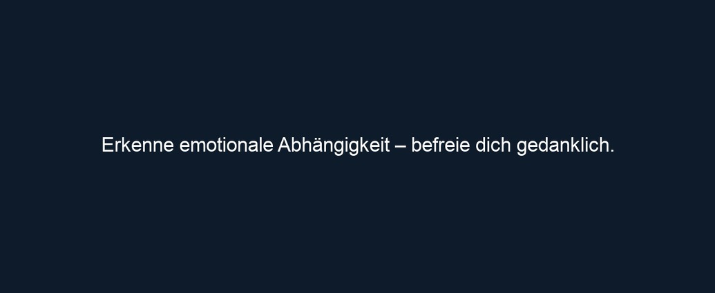 Erkenne emotionale Abhängigkeit – befreie dich gedanklich. 
