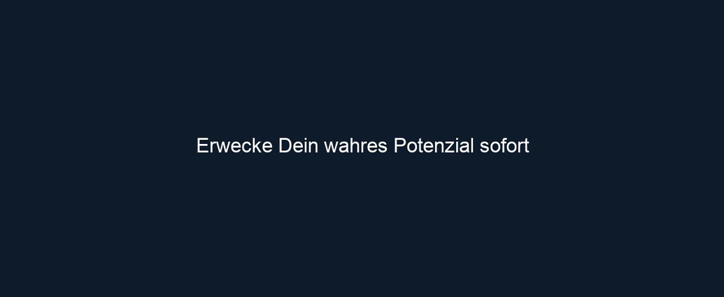 Erwecke Dein wahres Potenzial sofort