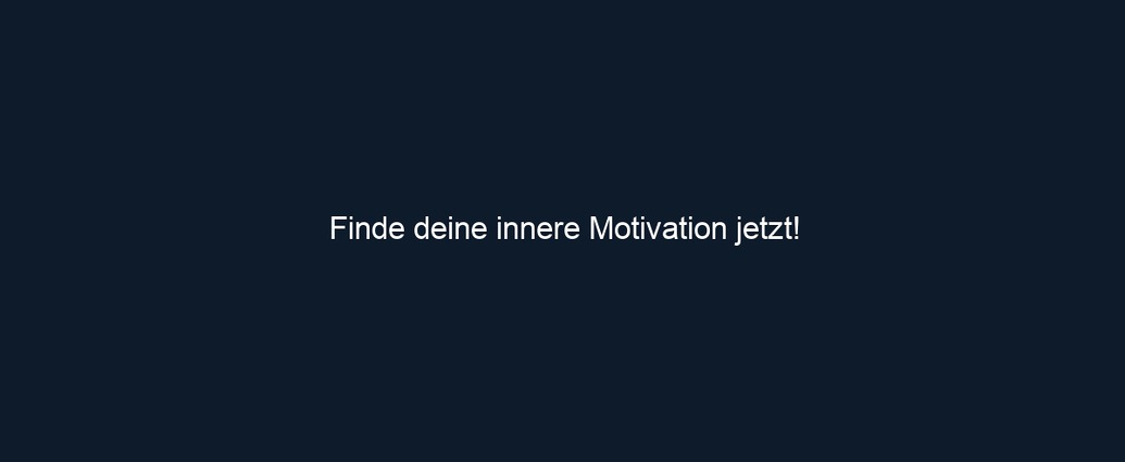 Finde deine innere Motivation jetzt!