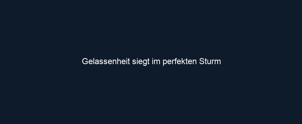 Gelassenheit siegt im perfekten Sturm