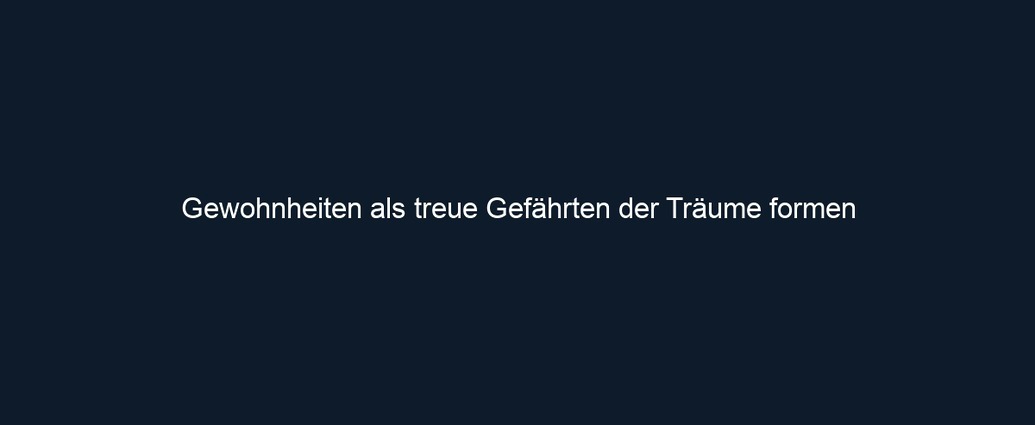 Gewohnheiten als treue Gefährten der Träume formen