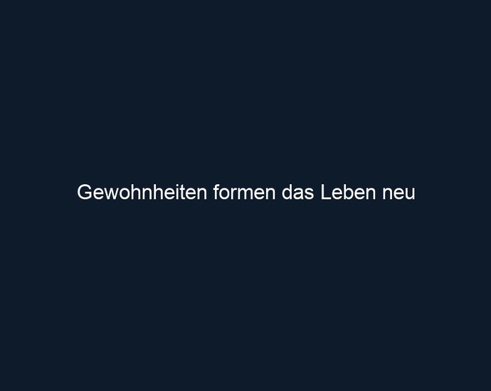 Gewohnheiten formen das Leben neu 