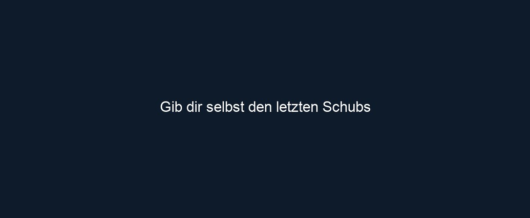 Gib dir selbst den letzten Schubs