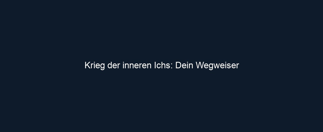 Krieg der inneren Ichs: Dein Wegweiser