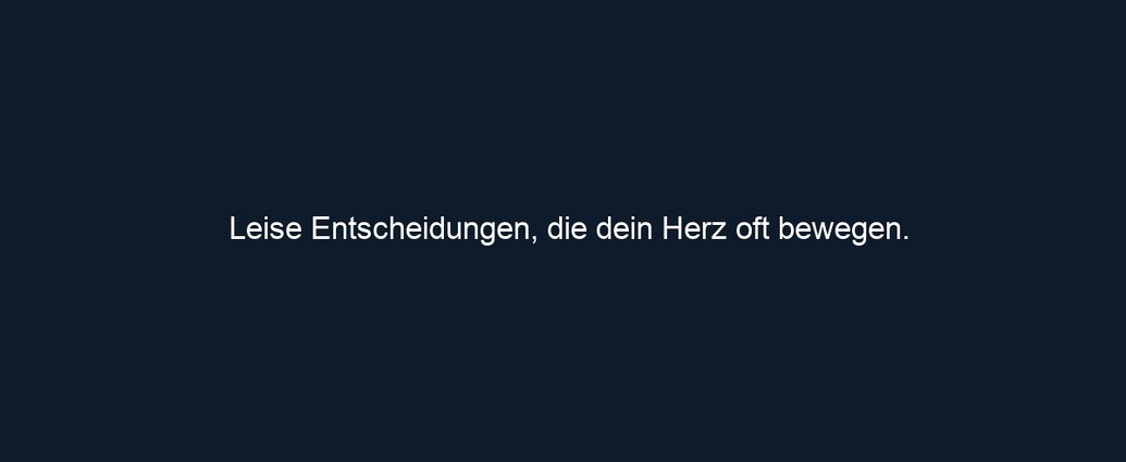 Leise Entscheidungen, die dein Herz oft bewegen.
