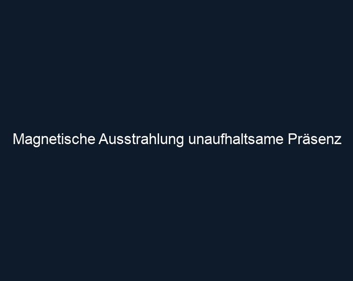 Magnetische Ausstrahlung unaufhaltsame Präsenz 