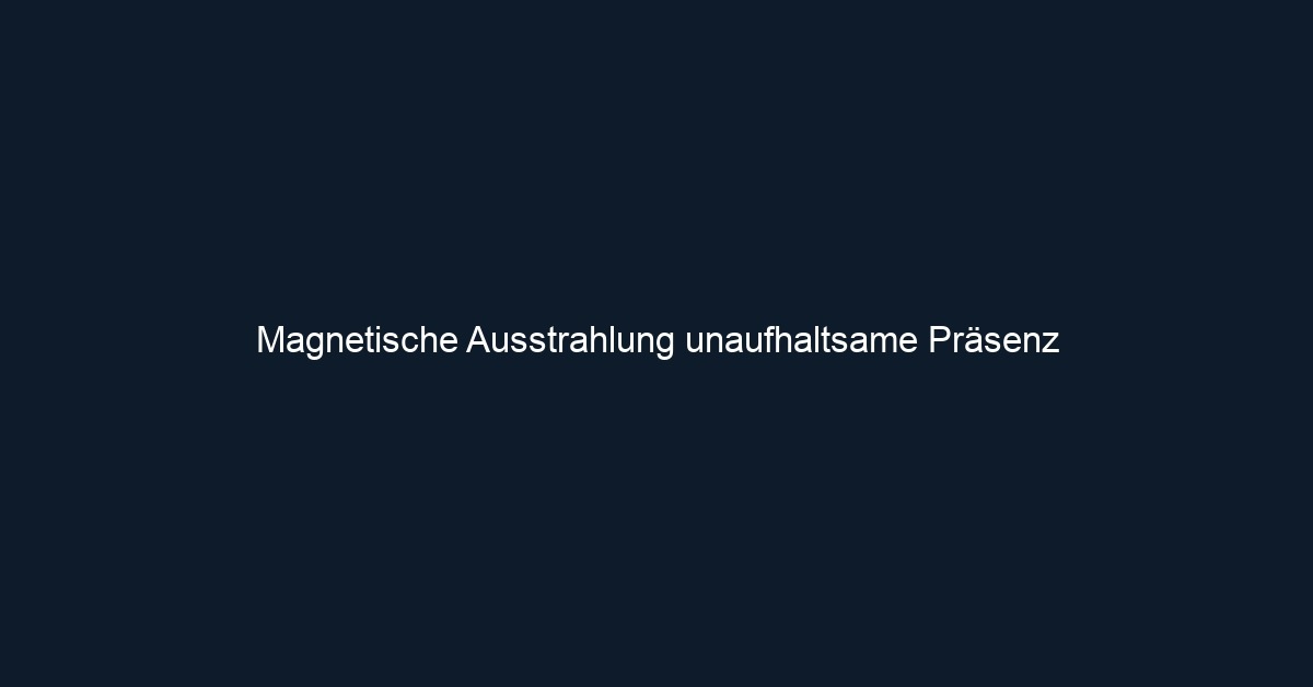 Magnetische Ausstrahlung unaufhaltsame Präsenz 