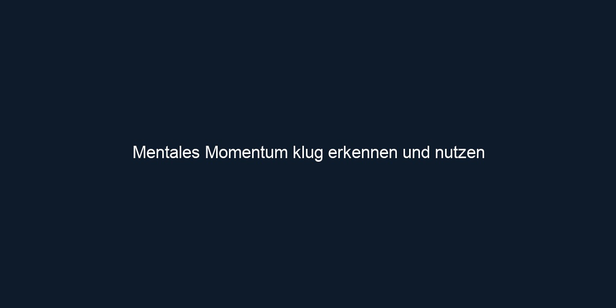 Mentales Momentum klug erkennen und nutzen