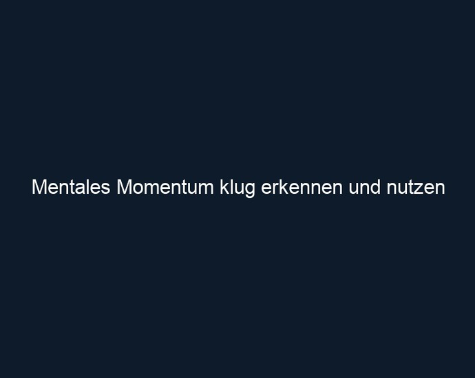 Mentales Momentum klug erkennen und nutzen