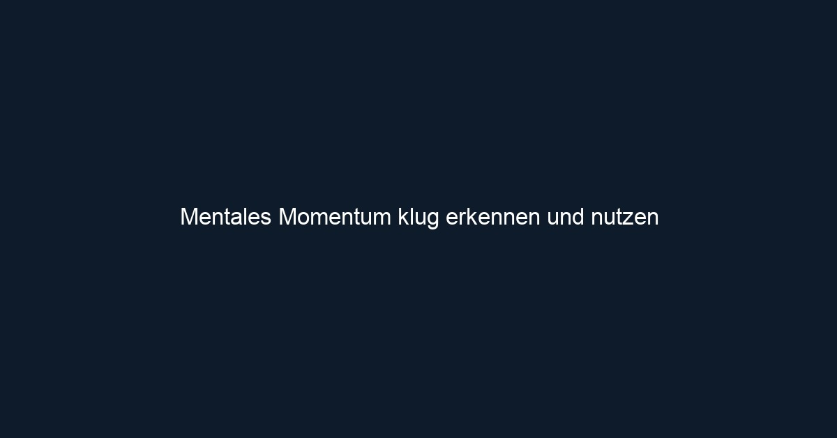 Mentales Momentum klug erkennen und nutzen
