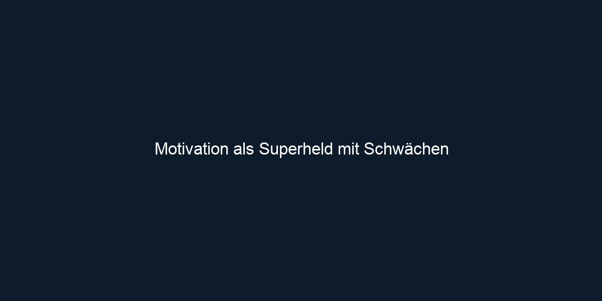 Motivation als Superheld mit Schwächen