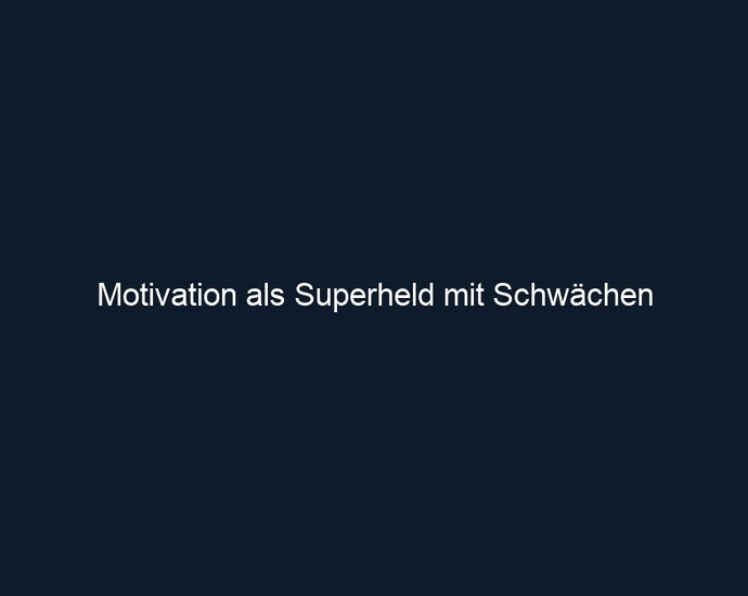 Motivation als Superheld mit Schwächen