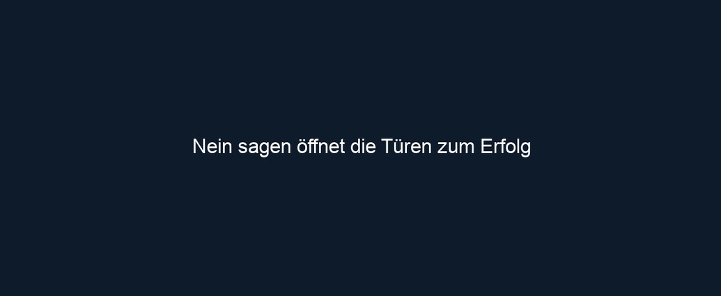 Nein sagen öffnet die Türen zum Erfolg