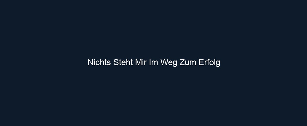 Nichts Steht Mir Im Weg Zum Erfolg