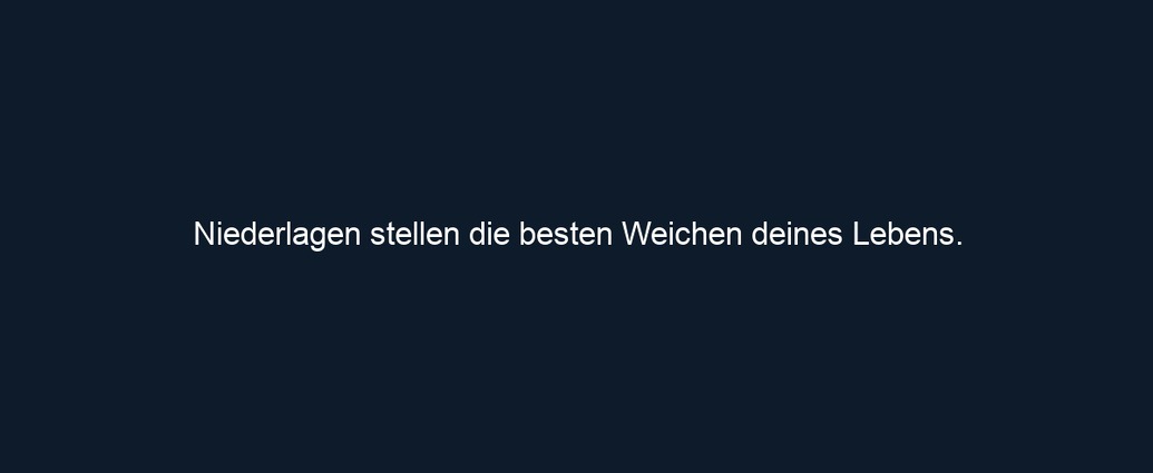 Niederlagen stellen die besten Weichen deines Lebens.