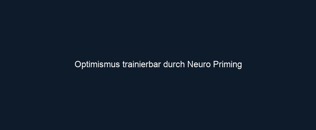 Optimismus trainierbar durch Neuro Priming