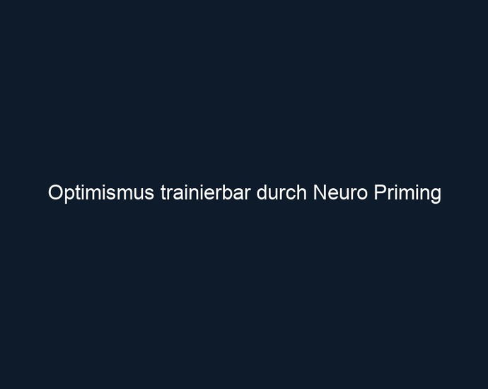 Optimismus trainierbar durch Neuro Priming