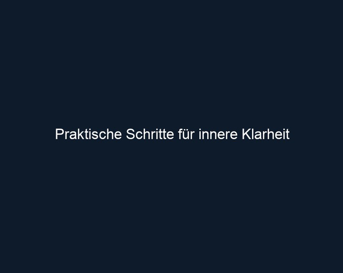 Praktische Schritte für innere Klarheit