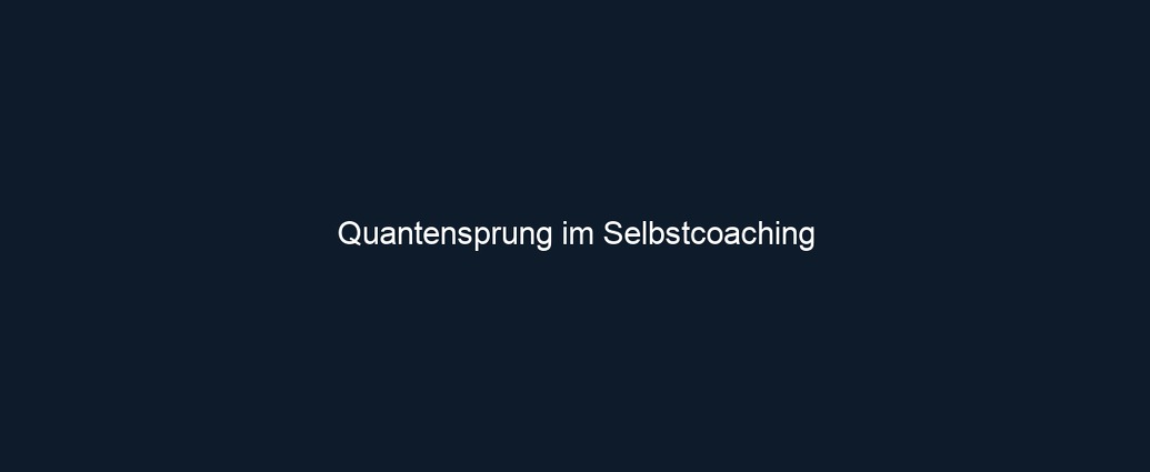 Quantensprung im Selbstcoaching