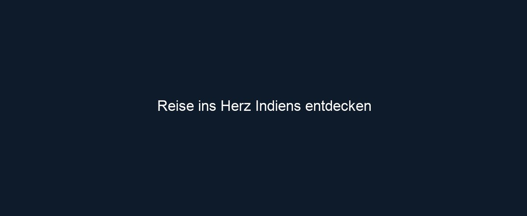 Reise ins Herz Indiens entdecken