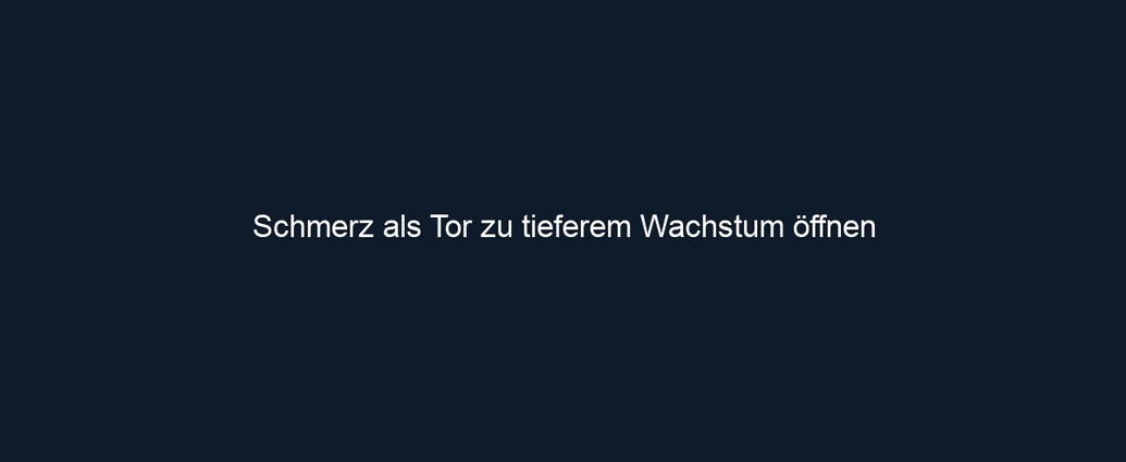 Schmerz als Tor zu tieferem Wachstum öffnen