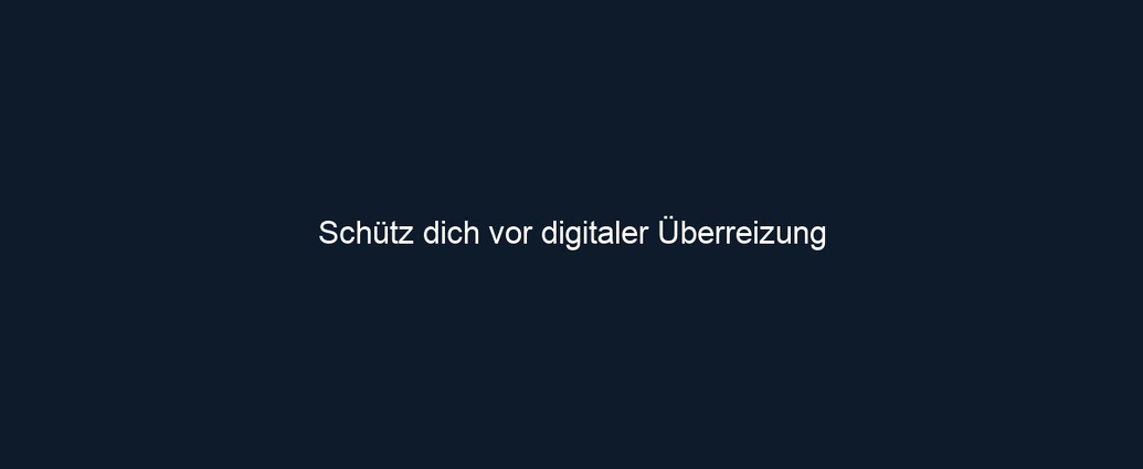 Schütz dich vor digitaler Überreizung