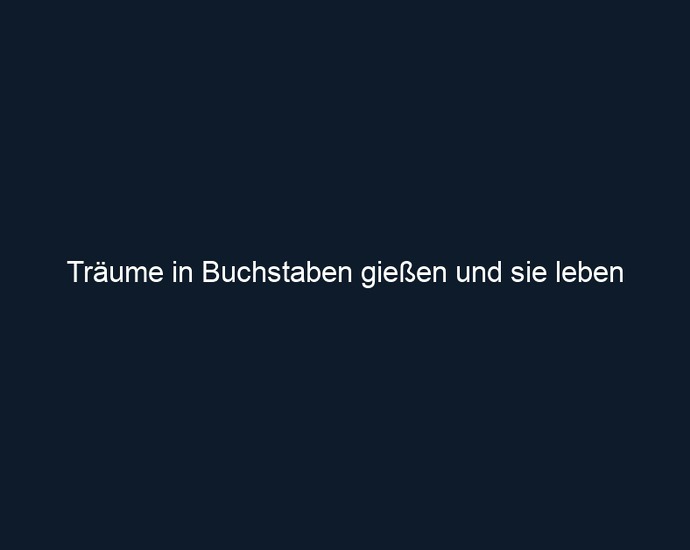 Träume in Buchstaben gießen und sie leben