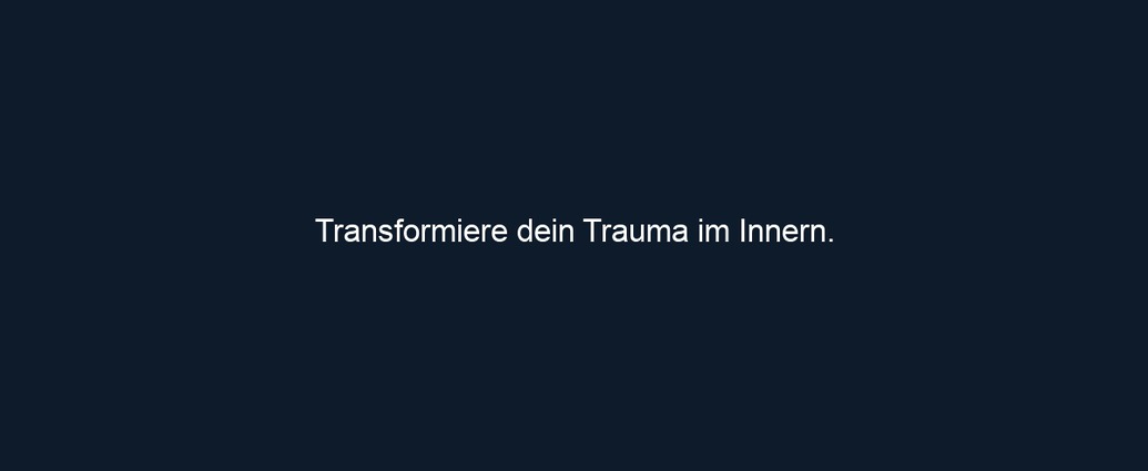 Transformiere dein Trauma im Innern.