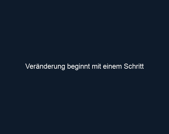 Veränderung beginnt mit einem Schritt