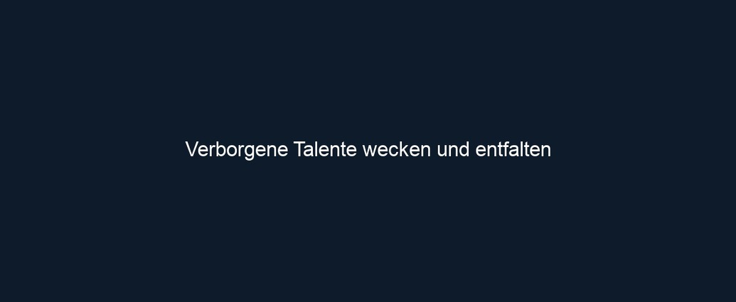 Verborgene Talente wecken und entfalten