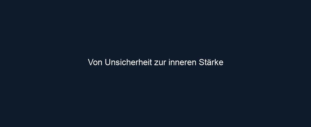 Von Unsicherheit zur inneren Stärke