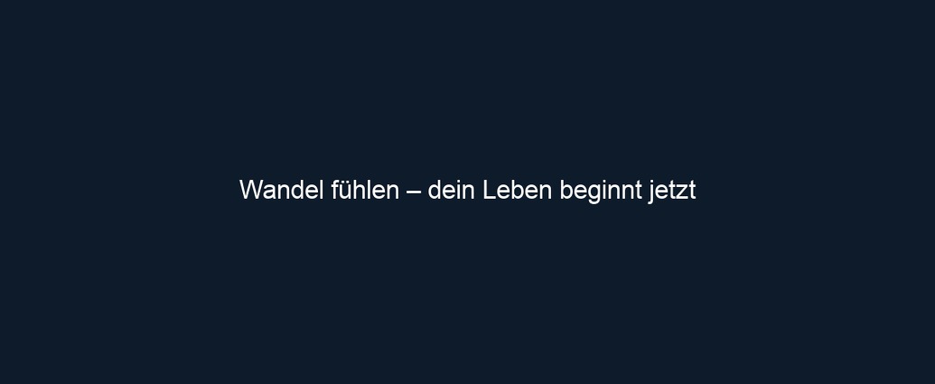 Wandel fühlen – dein Leben beginnt jetzt