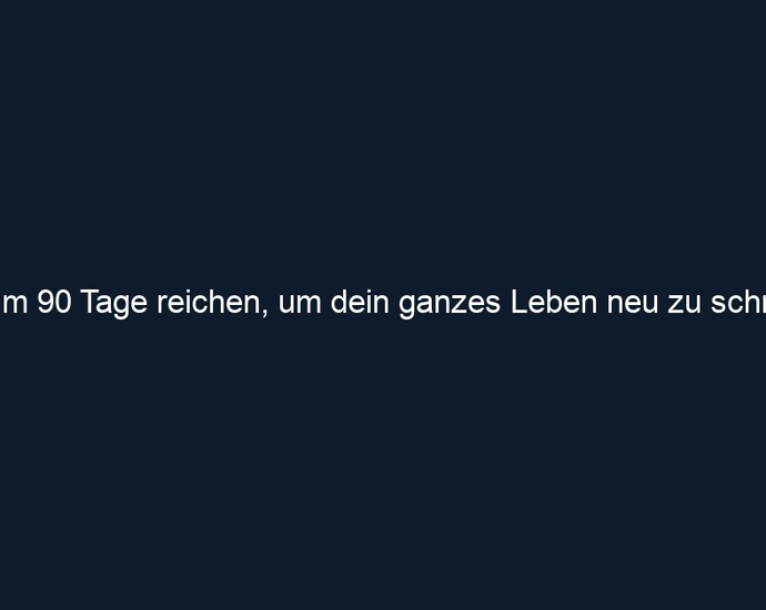 Warum 90 Tage reichen, um dein ganzes Leben neu zu schreiben