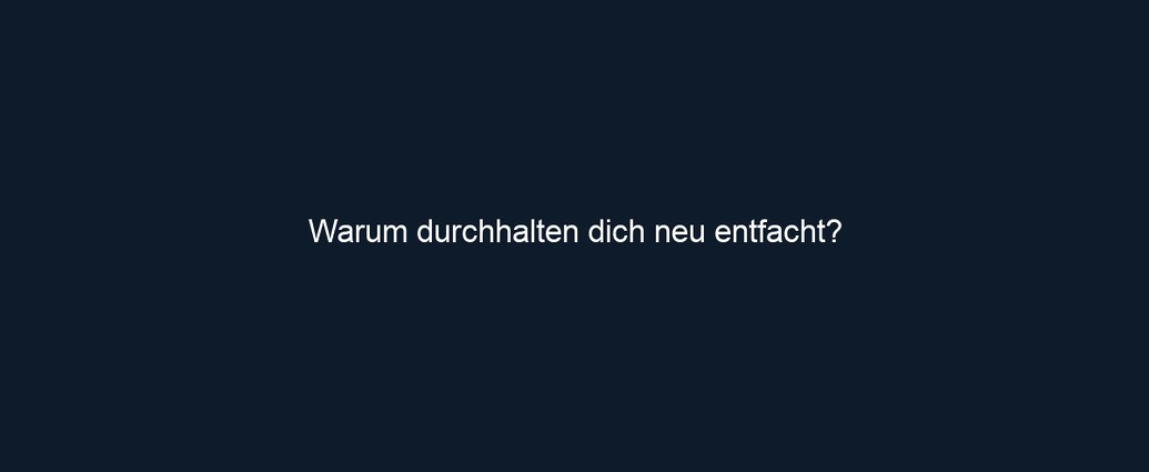 Warum durchhalten dich neu entfacht?