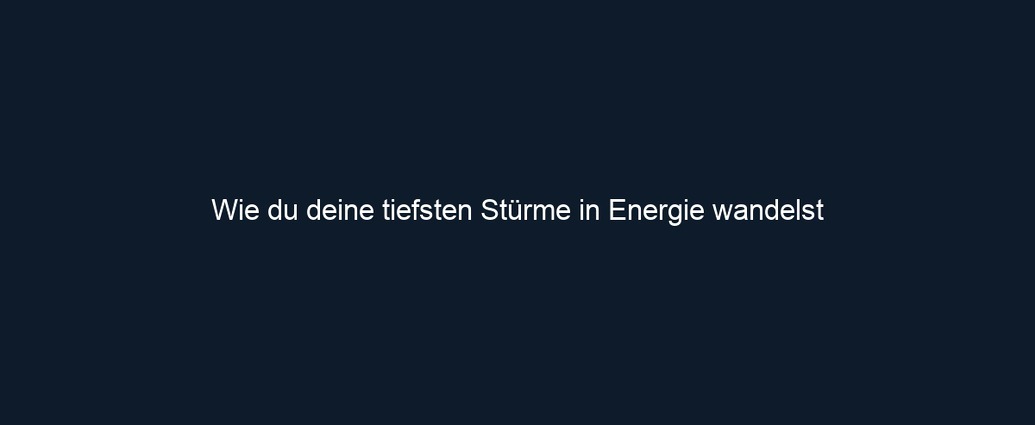 Wie du deine tiefsten Stürme in Energie wandelst