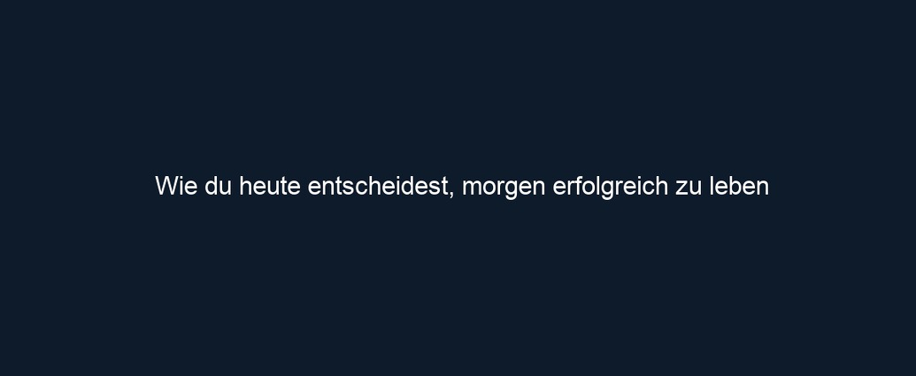 Wie du heute entscheidest, morgen erfolgreich zu leben