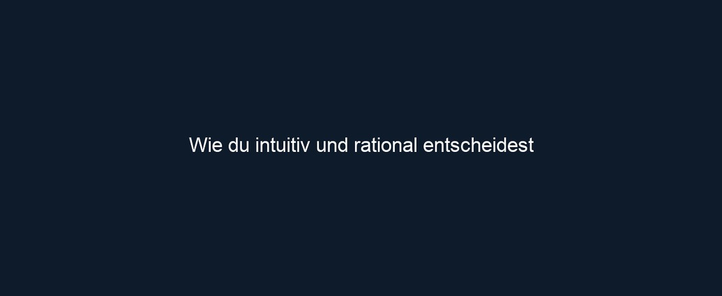 Wie du intuitiv und rational entscheidest