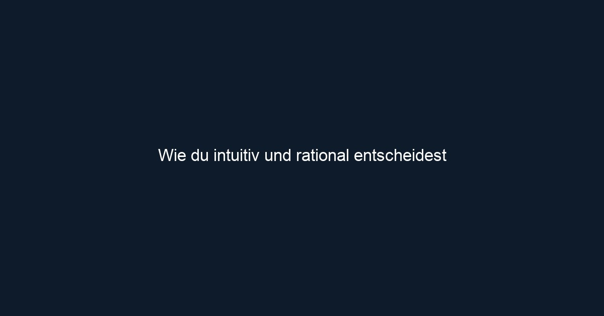 Wie du intuitiv und rational entscheidest