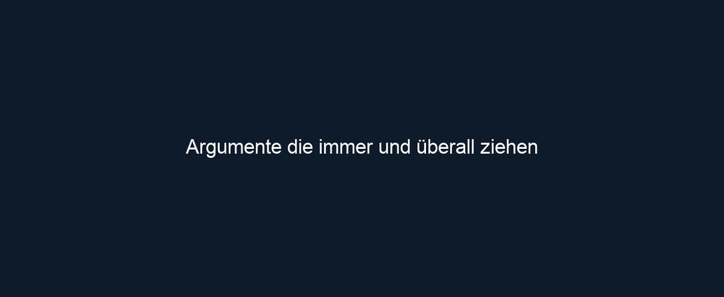Argumente die immer und überall ziehen