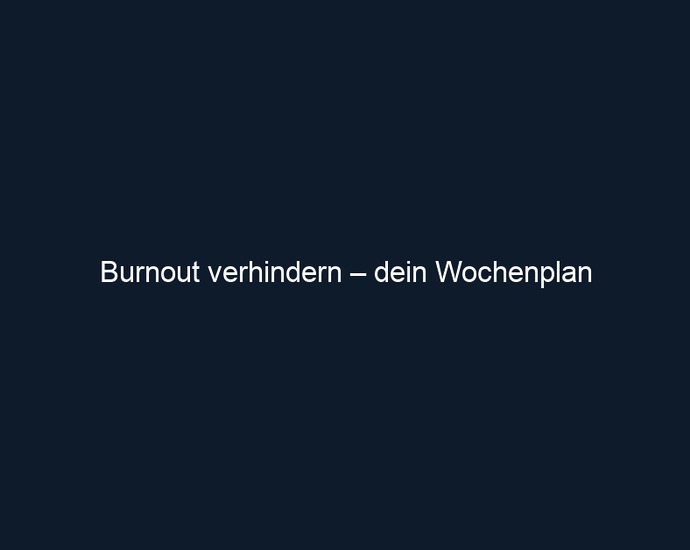 Burnout verhindern – dein Wochenplan