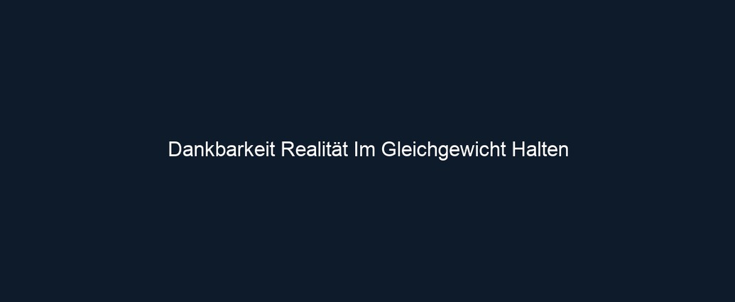 Dankbarkeit Realität Im Gleichgewicht Halten 