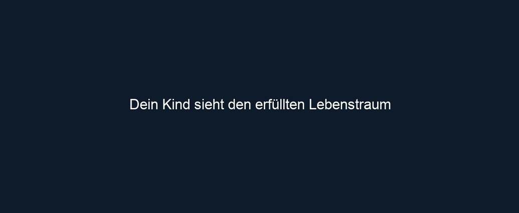 Dein Kind sieht den erfüllten Lebenstraum