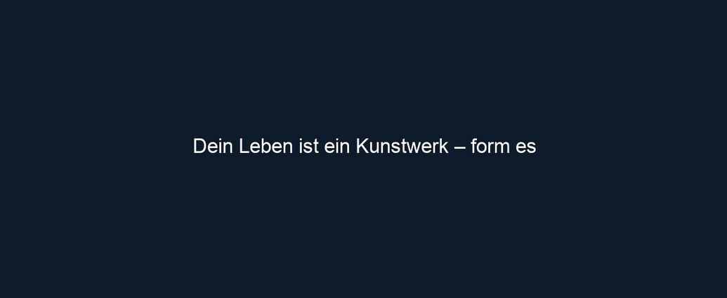 Dein Leben ist ein Kunstwerk – form es