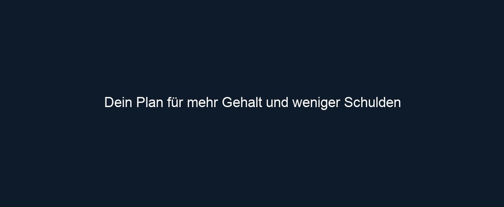 Dein Plan für mehr Gehalt und weniger Schulden