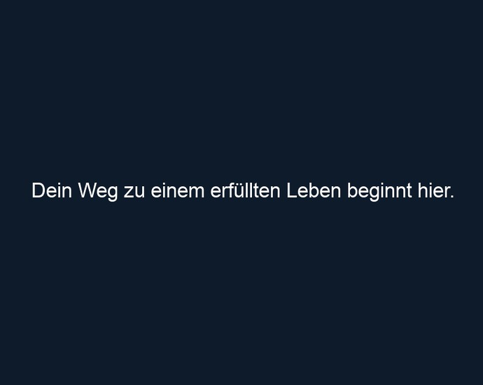 Dein Weg zu einem erfüllten Leben beginnt hier.
