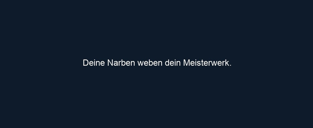 Deine Narben weben dein Meisterwerk.