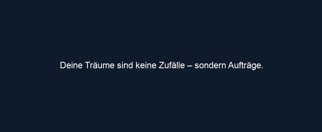 Deine Träume sind keine Zufälle – sondern Aufträge.