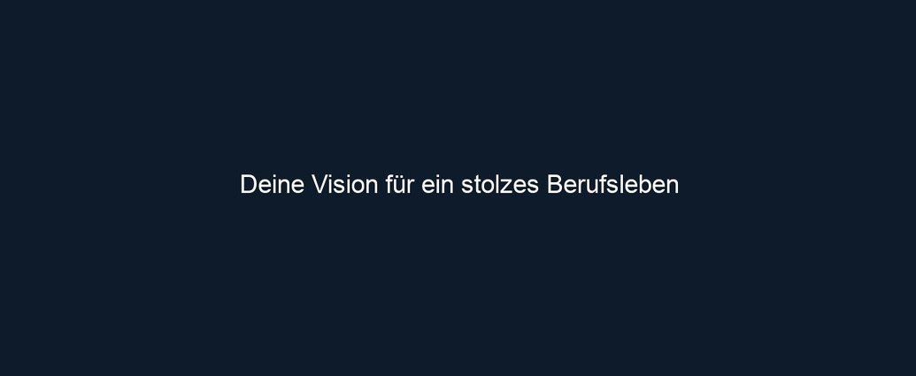 Deine Vision für ein stolzes Berufsleben
