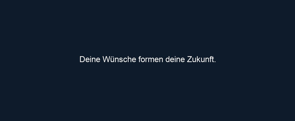 Deine Wünsche formen deine Zukunft. 